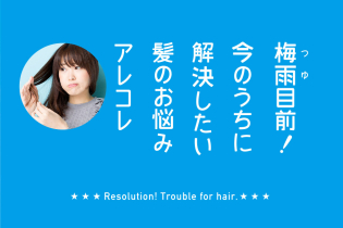 梅雨目前!今のうちに解決したい髪のお悩みアレコレ