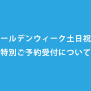 ゴールデンウィーク土日祝の特別ご予約受付について